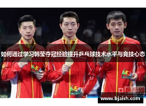 如何通过学习韩莹夺冠经验提升乒乓球技术水平与竞技心态